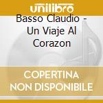 Basso Claudio - Un Viaje Al Corazon cd musicale di Basso Claudio