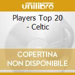 Players Top 20 - Celtic cd