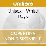 Unisex - White Days cd musicale di Unisex