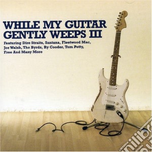 While My Guitar Gently Weeps Iii / Various cd musicale di ARTISTI VARI