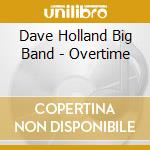 Dave Holland Big Band - Overtime cd musicale di Dave Holland