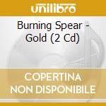 Burning Spear - Gold (2 Cd) cd musicale di Spear Burning