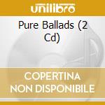 Pure Ballads (2 Cd) cd