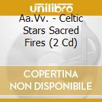 Aa.Vv. - Celtic Stars Sacred Fires (2 Cd) cd