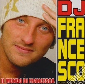 Dj Francesco - Il Mondo Di Francesca cd musicale di DJ FRANCESCO