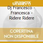Dj Francesco - Francesca - Ridere Ridere cd