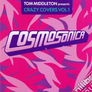 Tom Middleton: Cosmosonica (Crazy Covers Vol 1) / Various cd musicale di Cosmosonica