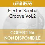 Electric Samba Groove Vol.2 cd musicale di ARTISTI VARI