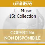 T - Music 1St Collection cd