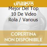 Mejor Del Top 10 De Video Rola / Various cd musicale di Various Artists