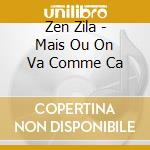 Zen Zila - Mais Ou On Va Comme Ca cd musicale di Zen Zila