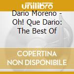 Dario Moreno - Oh! Que Dario: The Best Of cd musicale di Dario Moreno