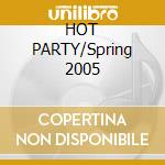 HOT PARTY/Spring 2005 cd