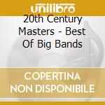 20th Century Masters - Best Of Big Bands cd musicale di 20th Century Masters