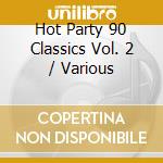 Hot Party 90 Classics Vol. 2 / Various cd musicale di ARTISTI VARI