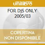 FOR DjS ONLY 2005/03 cd