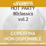 HOT PARTY 80classics vol.2 cd musicale di ARTISTI VARI