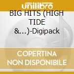 BIG HITS (HIGH TIDE &...)-Digipack cd