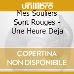 Mes Souliers Sont Rouges - Une Heure Deja cd