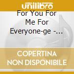 For You For Me For Everyone-ge - For You For Me For Everyone-ge cd musicale di For You For Me For Everyone