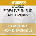 SACRED FIRE:LIVE IN SUD AM.-Digipack cd