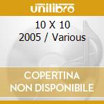 10 X 10 2005 / Various cd musicale di ARTISTI VARI