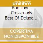 Bon Jovi - Crossroads Best Of-Deluxe (2 Cd+Dvd) cd