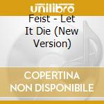 Feist - Let It Die (New Version) cd musicale di Feist
