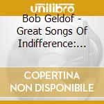 Bob Geldof - Great Songs Of Indifference: The Bob Geldof (4 Cd) cd