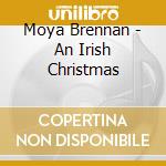 Moya Brennan - An Irish Christmas cd musicale di BRENNAN MOYA (Voce Clannad)