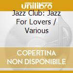 Jazz Club: Jazz For Lovers / Various cd musicale di Artisti Vari