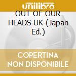 OUT OF OUR HEADS-UK-(Japan Ed.) cd