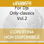 For Djs Only-classics Vol.2 cd musicale di ARTISTI VARI