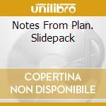 Notes From Plan. Slidepack cd
