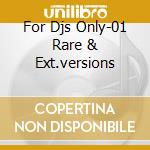For Djs Only-01 Rare & Ext.versions cd musicale di ARTISTI VARI