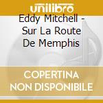 Eddy Mitchell - Sur La Route De Memphis cd musicale di Eddy Mitchell