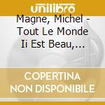 Magne, Michel - Tout Le Monde Ii Est Beau, Tout Le cd