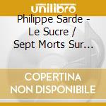 Philippe Sarde - Le Sucre / Sept Morts Sur Odonnance cd musicale di Philippe Sarde