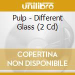 Pulp - Different Glass (2 Cd) cd musicale di PULP