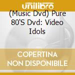 (Music Dvd) Pure 80'S Dvd: Video Idols cd