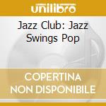 Jazz Club: Jazz Swings Pop cd