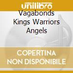 Vagabonds Kings Warriors Angels cd