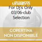 For Dj's Only 03/06-club Selection cd