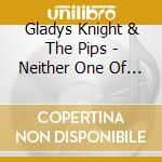 Gladys Knight & The Pips - Neither One Of Us / All I Need Is Time cd