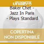 Baker Chet - Jazz In Paris - Plays Standard cd