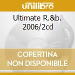 Ultimate R.&b. 2006/2cd cd musicale di ARTISTI VARI
