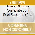 House Of Love - Complete John Peel Sessions (2 Cd) cd