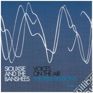 Siouxsie & The Banshees - Voices On The Air The Peel Sessions cd musicale di SIOUXSIE AND THE BANSHEES