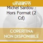 Michel Sardou - Hors Format (2 Cd) cd musicale di Michel Sardou