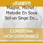 Magne, Michel - Melodie En Sous Sol-un Singe En Hiv cd